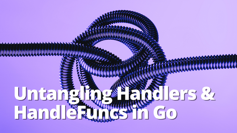 Untangling Handlers and HandleFuncs in Go